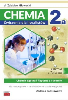 Chemia 2a Ćwiczenia dla licealistów Chemia ogólna i fizyczna z Tutorem dla maturzystów - Zdzisław Głowacki
