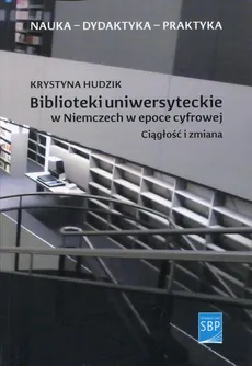 Biblioteki uniwersyteckie w Niemczech w epoce cyfrowej - Outlet - Krystyna Hudzik