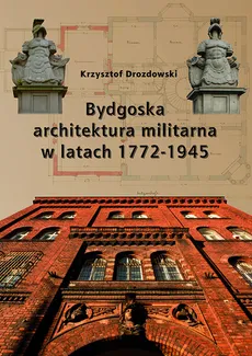Bydgoska architektura militarna 1772-1945 - Outlet - Krzysztof Drozdowski