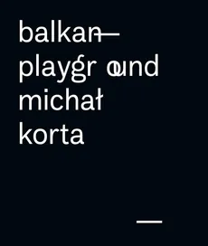 Balkan Playground Michał Korta - Michał Korta
