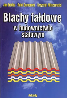 Blachy fałdowe w budownictwie - Jan Bródka, Rafał Garncarek, Krzysztof Miłaczewski