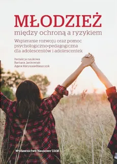 Młodzież między ochroną a ryzykiem - Barbara Jankowiak Barbara, Agata Matysiak-Błaszczyk