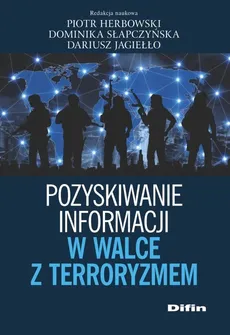 Pozyskiwanie informacji w walce z terroryzmem - Piotr Herbowski, Dariusz Jagiełło, Dominika Słapczyńska