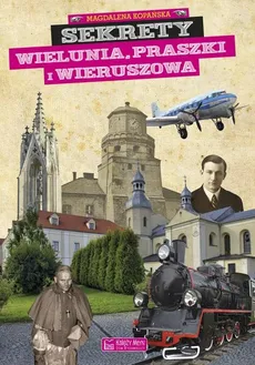 Sekrety Wielunia, Praszki i Wieruszowa - Kopańska Magdalena