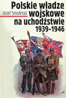 Polskie władze wojskowe na uchodźstwie 1939-1945 - Outlet - Józef Smoliński