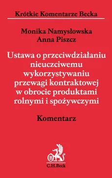 Ustawa o przeciwdziałaniu nieuczciwemu wykorzystaniu przewagi kontraktowej w obrocie produktami roln - Outlet - Monika Namysłowska, Anna Piszcz