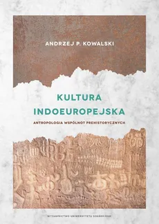 Kultura indoeuropejska Antropologia wspólnot prehistorycznych - Kowalski Andrzej P.