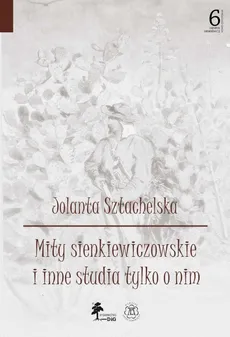 Mity sienkiewiczowskie i inne studia tylko o nim - Jolanta Sztachelska