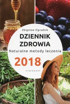 Dziennik zdrowia 2018 Naturalne metody leczenia - Zbigniew Ogrodnik