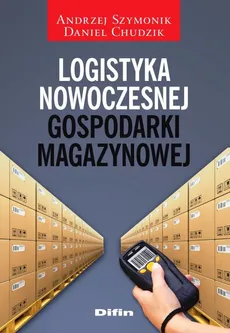 Logistyka nowoczesnej gospodarki magazynowej - Daniel Chudzik, Andrzej Szymonik