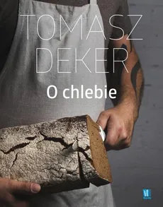 O chlebie - Deker Tomasz