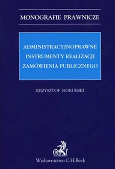 Administracyjnoprawne instrumenty realizacji zamówienia publicznego - Outlet - Krzysztof Horubski