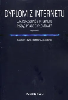 Dyplom z internetu Jak korzystaćz Internetu pisząc prace dyplomowe - Kazimierz Pawlik, Radosław Zenderowski