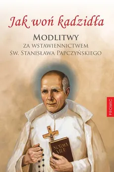 Jak woń kadzidła Modlitwy za wstawiennictwem św Stanisława Papczyńskiego - Józef Wałaszek
