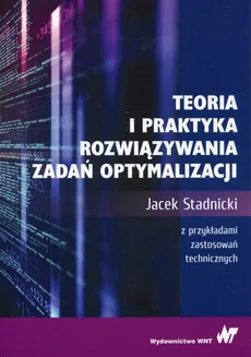 Teoria i praktyka rozwiązywania zadań optymalizacji - Outlet - Jacek Stadnicki