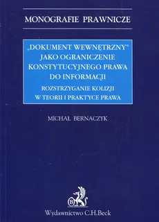 Dokument wewnętrzny jako ograniczenie konstytucyjnego prawa do informacji Rozstrzyganie kolizji w teorii i praktyce prawa - Michał Bernaczyk