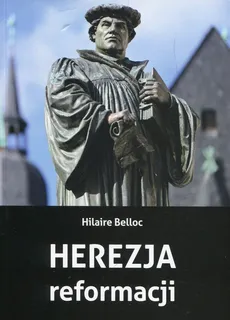 Herezja reformacji - Outlet - Hilaire Belloc