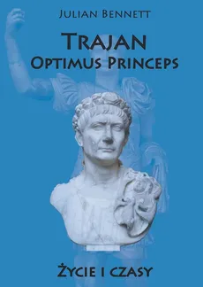 Trajan Optimus Princeps Życie i czasy - Outlet - Julian Bennett