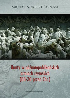 Bunty w późnorepublikańskich armiach rzymskich (88-30 przed Chr.) - Outlet - Faszcza Michał Norbert