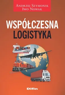 Współczesna logistyka - Iwo Nowak, Andrzej Szymonik