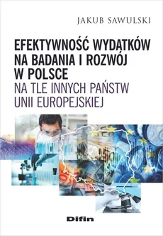 Efektywność wydatków na badania i rozwój w Polsce na tle innych państw Unii Europejskiej - Jakub Sawulski