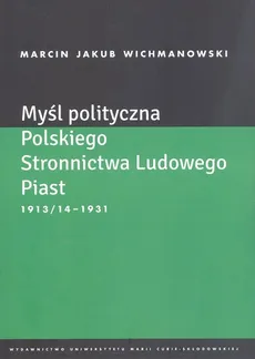 Myśl polityczna Polskiego Stronnictwa Ludowego Piast 1913/14-1931 - Outlet - Wichmanowski Marcin Jakub