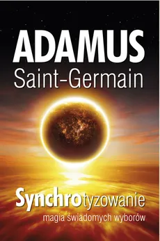 Synchrotyzowanie magia świadomych wyborów - Adamus Saint-Germain