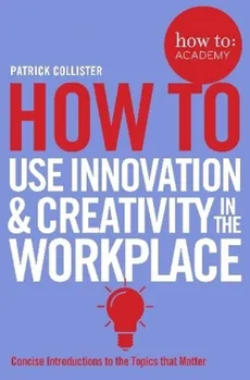 How To Use Innovation and Creativity in the Workplace - Outlet - Patrick Collister