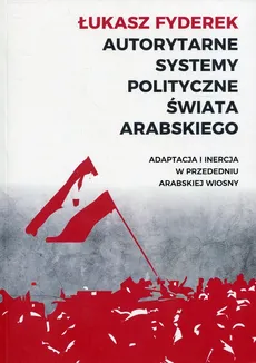 Autorytarne systemy polityczne świata arabskiego - Łukasz Fyderek
