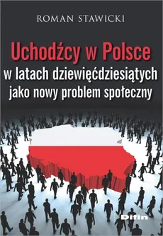 Uchodźcy w Polsce w latach dziewięćdziesiątych jako nowy problem społeczny - Roman Stawicki