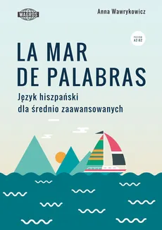 La mar de palabras Język hiszpański dla średnio zaawansowanych - Anna Wawrykowicz