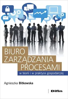 Biuro zarządzania procesami w teorii i w praktyce gospodarczej - Agnieszka Bitkowska
