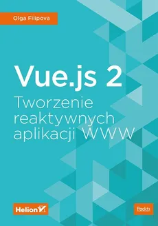 Vue.js 2. Tworzenie reaktywnych aplikacji WWW - Olga Filipova