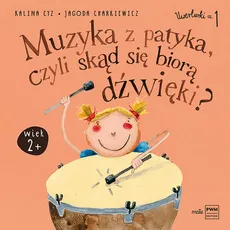 Muzyka z patyka, czyli skąd się biorą dźwięki - Jagoda Charkiewicz, Kalina Cyz