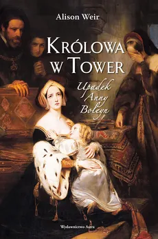 Królowa w Tower Upadek Anny Boleyn - Outlet - Alison Weir