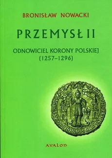 Przemysł II Odnowiciel Korony Polskiej - Bronisław Nowacki