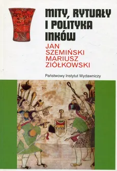 Mity rytuały i polityka Inków - Jan Szemiński, Mariusz Ziółkowski