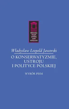 O konserwatyzmie, ustroju i polityce polskiej - Outlet - Jaworski Władysław Leopold
