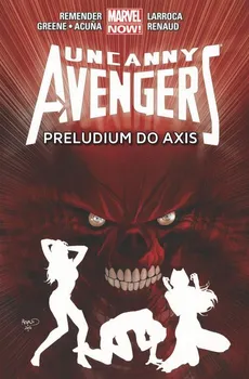 Uncanny Avengers Tom 5 Preludium do Axis - Daniel Acuña, Cullen Bunn, Sanford Greene, Salvador Larroca, Rick Remender, Paul Renaud, Gabri Walta