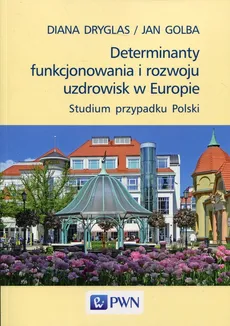 Determinanty funkcjonowania i rozwoju uzdrowisk w Europie - Diana Dryglas, Jan Golba