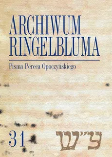 Archiwum Ringelbluma. Konspiracyjne Archiwum Getta Warszawy, t. 31, Pisma Pereca Opoczyńskiego