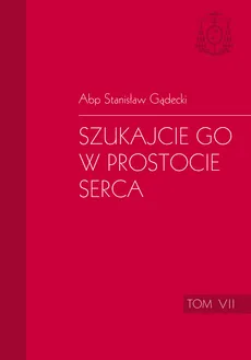 Szukajcie Go w prostocie serca - Stanisław Gądecki abp