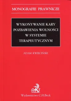 Wykonywanie kary pozbawienia wolności w systemie terapeutycznym - Outlet - Adam Kwieciński