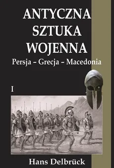Antyczna sztuka wojenna Tom 1 Persja-Grecja-Macedonia - Outlet - Hans Delbruck
