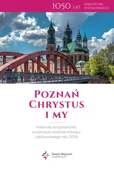 Poznań – Chrystus i my. Materiały duszpasterskie na pierwsze niedziele miesiąca jubileuszowego roku 2018