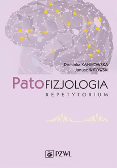 Patofizjologia. Repetytorium - Dominika Kanikowska, Janusz Witowski