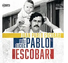 Mój ojciec Pablo Escobar - Escobar Juan Pablo