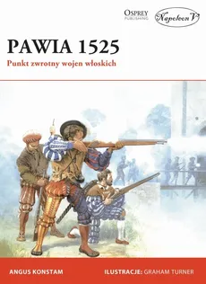 Pawia 1525 Punkt zwrotny wojen włoskich - Konstam Angus