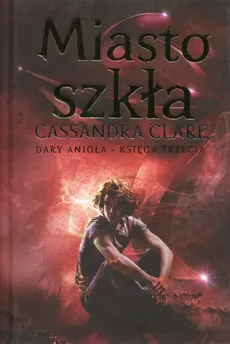 Miasto szkła Dary Anioła Księga 3 - Cassandra Clare