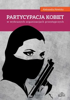 Partycypacja kobiet w wybranych organizacjach przestępczych - Outlet - Aleksandra Nowicka